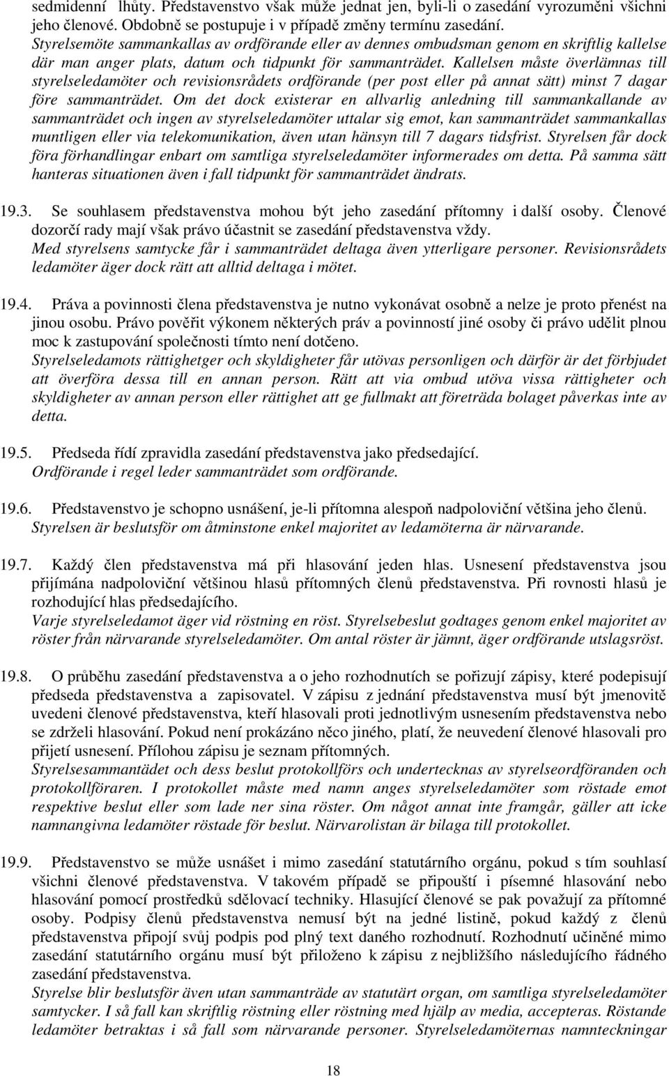 Kallelsen måste överlämnas till styrelseledamöter och revisionsrådets ordförande (per post eller på annat sätt) minst 7 dagar före sammanträdet.