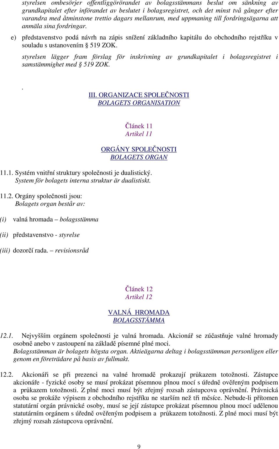 e) představenstvo podá návrh na zápis snížení základního kapitálu do obchodního rejstříku v souladu s ustanovením 519 ZOK.