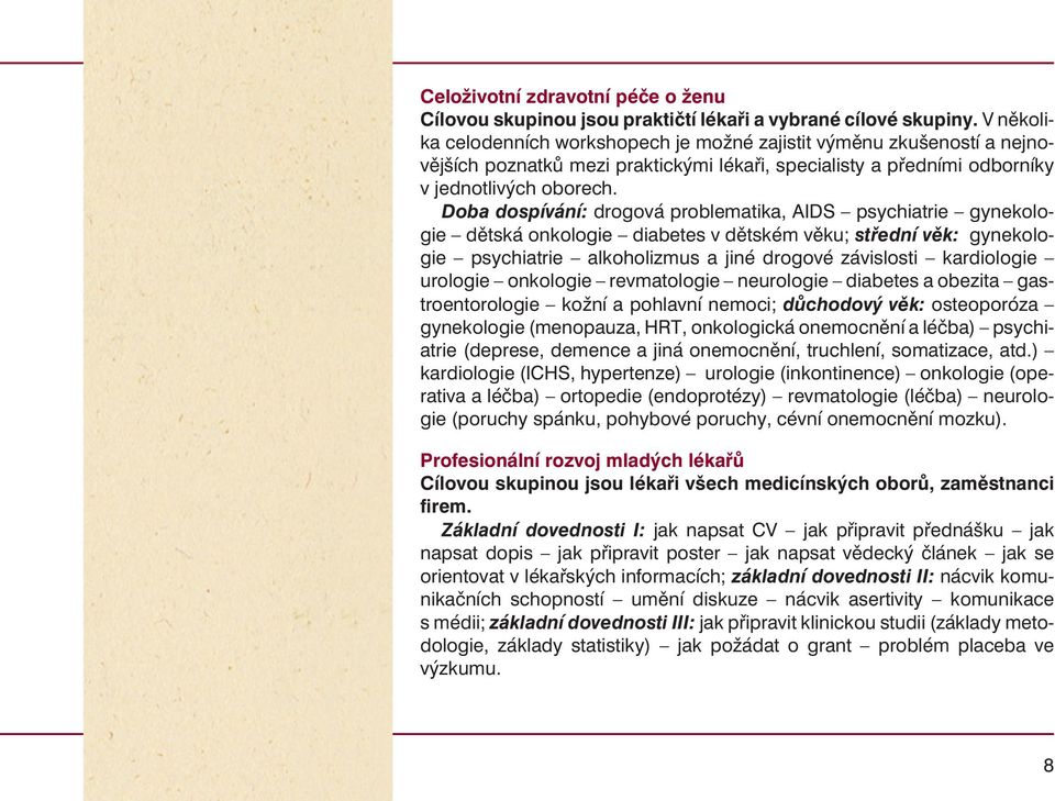 Doba dospívání: drogová problematika, AIDS psychiatrie gynekologie dìtská onkologie diabetes v dìtském vìku; støední vìk: gynekologie psychiatrie alkoholizmus a jiné drogové závislosti kardiologie