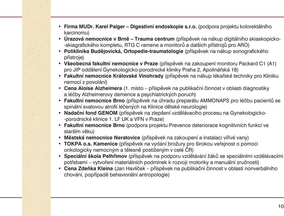 dalších pøístrojù pro ARO) Poliklinika Budìjovická, Ortopedie-traumatologie (pøíspìvek na nákup sonografického pøístroje) Všeobecná fakultní nemocnice v Praze (pøíspìvek na zakoupení monitoru Packard