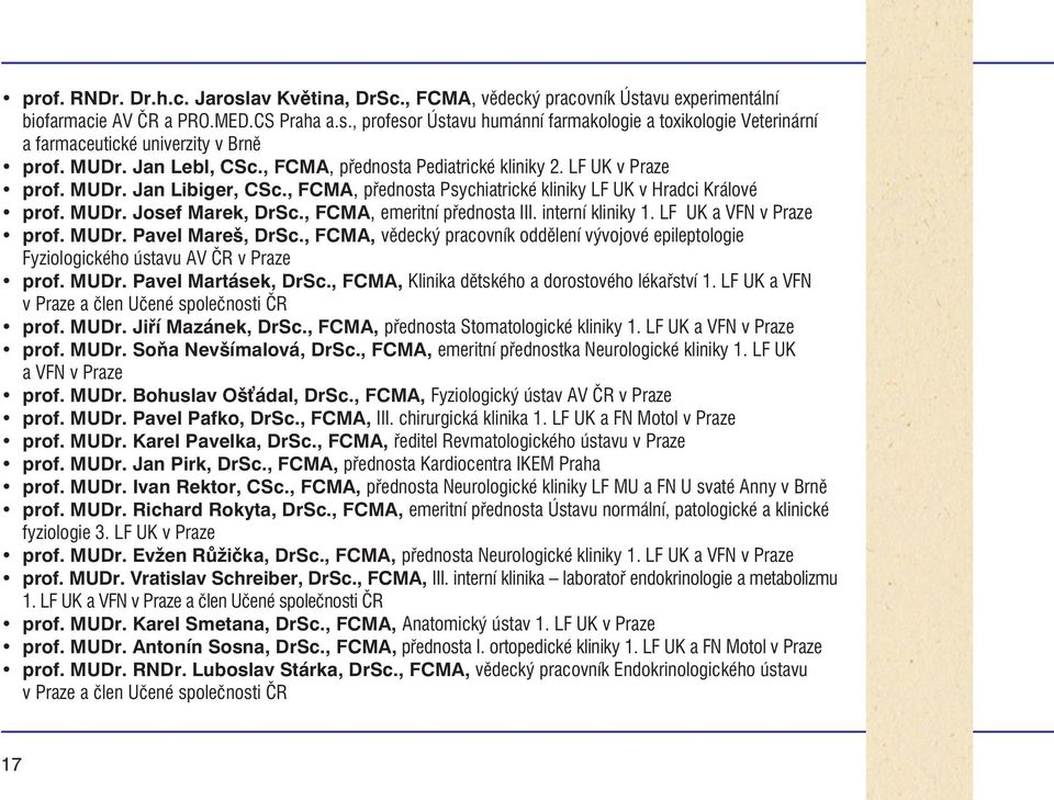 , FCMA, emeritní pøednosta III. interní kliniky 1. LF UK a VFN v Praze prof. MUDr. Pavel Mareš, DrSc., FCMA, vìdecký pracovník oddìlení vývojové epileptologie Fyziologického ústavu AV ÈR v Praze prof.