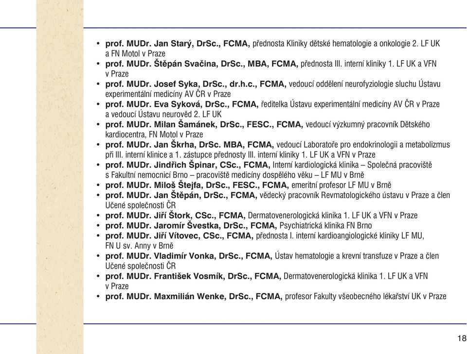 , FCMA, øeditelka Ústavu experimentální medicíny AV ÈR v Praze a vedoucí Ústavu neurovìd 2. LF UK prof. MUDr. Milan Šamánek, DrSc., FESC.