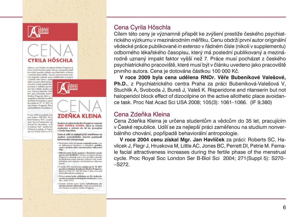 faktor vyšší než 7. Práce musí pocházet z èeského psychiatrického pracovištì, které musí být v èlánku uvedeno jako pracovištì prvního autora. Cena je dotována èástkou 100 000 Kè.