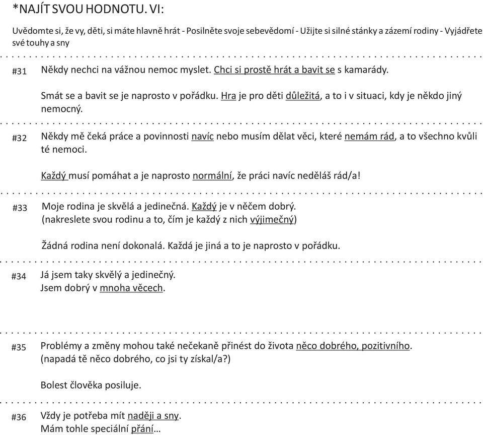 Chci si prostì hrát a bavit se s kamarády. Smát se a bavit se je naprosto v poøádku. Hra je pro dìti dùležitá, a to i v situaci, kdy je nìkdo jiný nemocný.