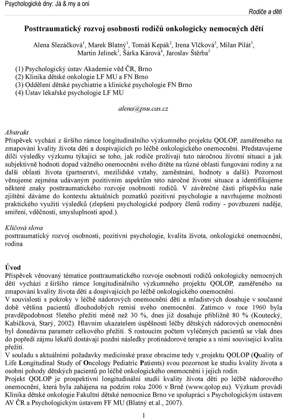 alena@psu.cas.cz Abstrakt Příspěvek vychází z širšího rámce longitudinálního výzkumného projektu QOLOP, zaměřeného na zmapování kvality života dětí a dospívajících po léčbě onkologického onemocnění.