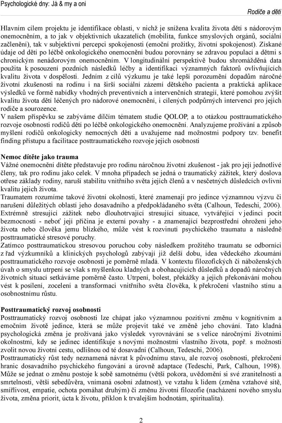 Získané údaje od dětí po léčbě onkologického onemocnění budou porovnány se zdravou populací a dětmi s chronickým nenádorovým onemocněním.