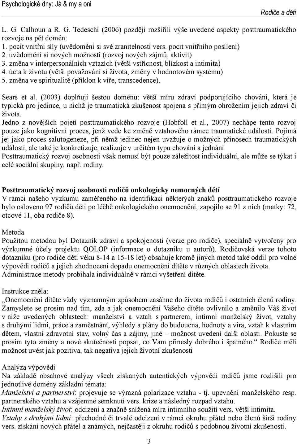 úcta k životu (větší považování si života, změny v hodnotovém systému) 5. změna ve spiritualitě (příklon k víře, transcedence). Sears et al.
