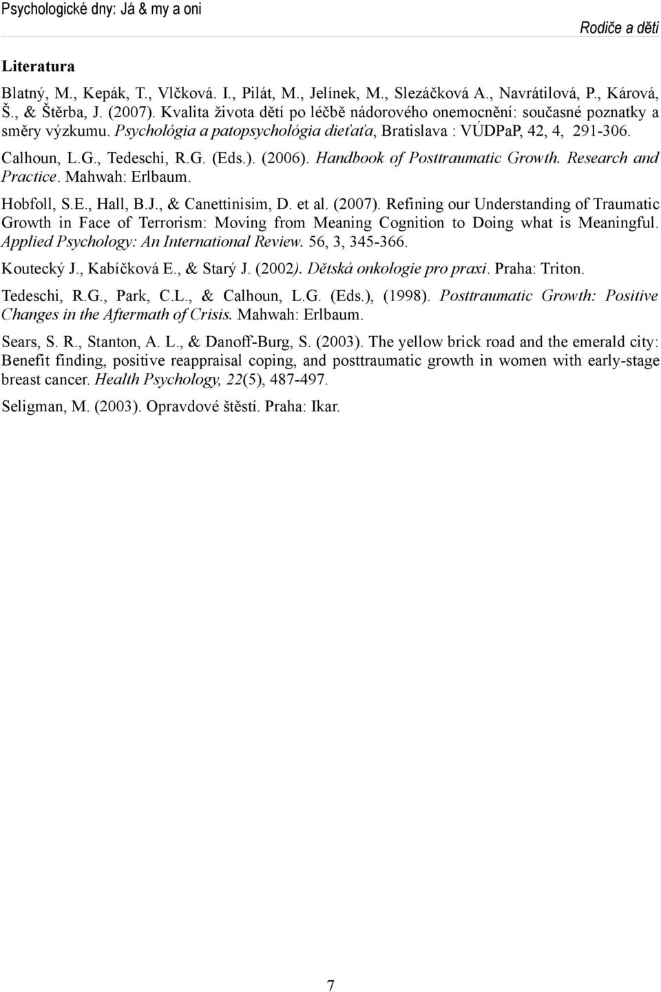 (2006). Handbook of Posttraumatic Growth. Research and Practice. Mahwah: Erlbaum. Hobfoll, S.E., Hall, B.J., & Canettinisim, D. et al. (2007).