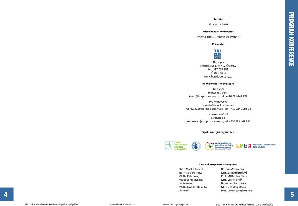 cz, tel: +420 724 358 534 Jana Ambrožová psycholožka ambrozova@hospic-cercany.cz, tel: +420 731 461 131 Spolupracující organizace 4 PhDr. Martin Loučka Ing. Jitka Varechová MUDr.