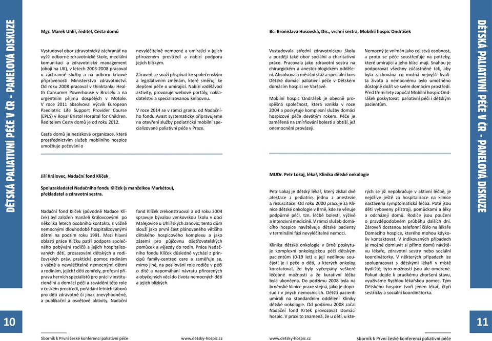 záchranné služby a na odboru krizové připravenosti Ministerstva zdravotnictví. Od roku 2008 pracoval v thinktanku Health Consumer Powerhouse v Bruselu a na urgentním příjmu dospělých v Motole.