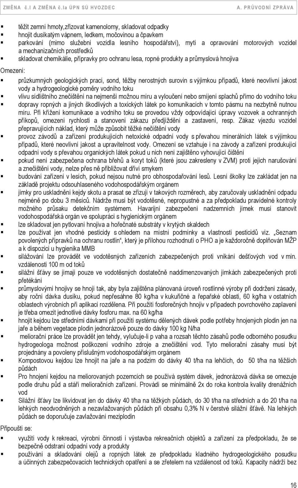 výjimkou případů, které neovlivní jakost vody a hydrogeologické poměry vodního toku vlivu sídlištního znečištění na nejmenší možnou míru a vyloučení nebo smíjení splachů přímo do vodního toku dopravy