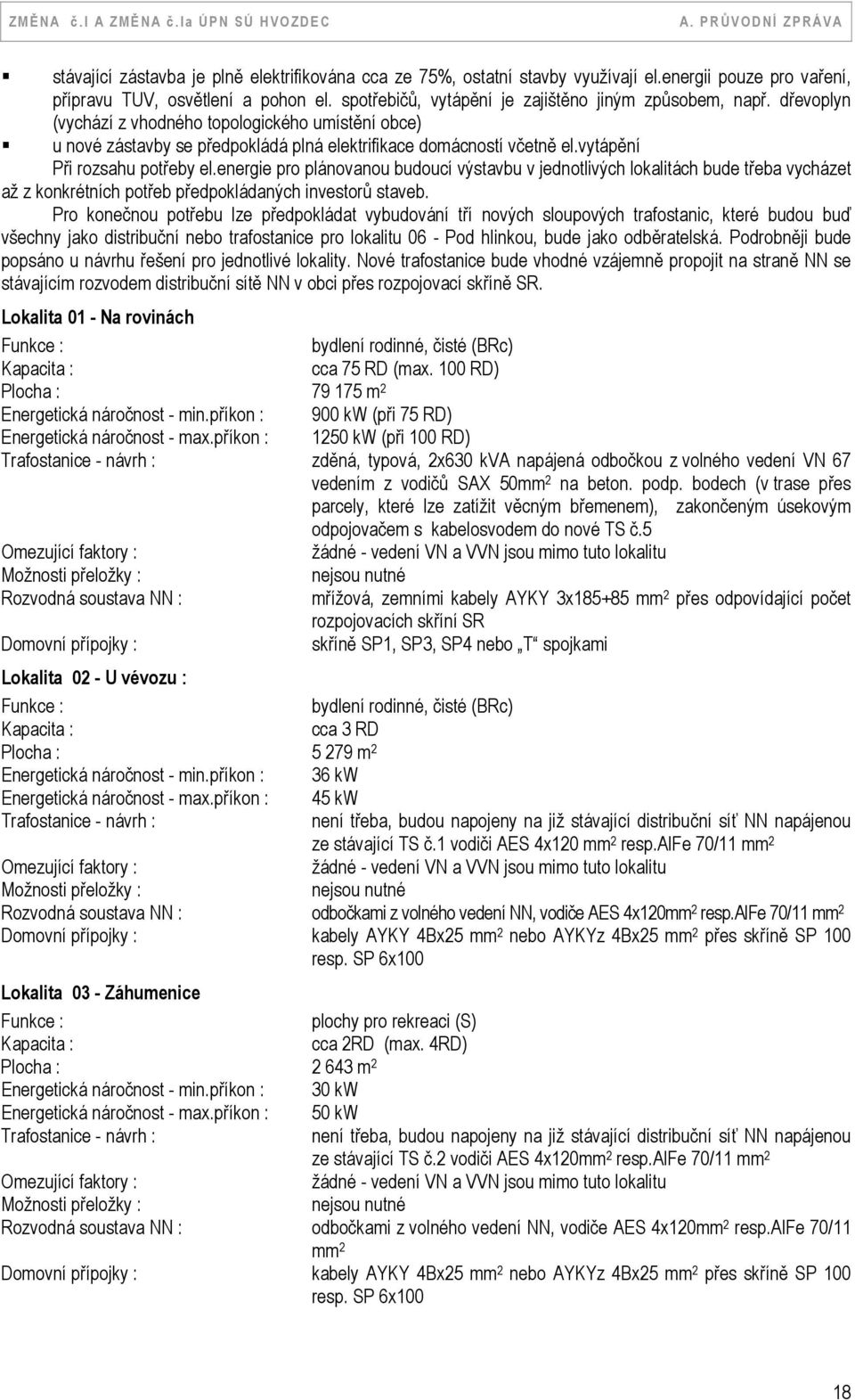 energie pro plánovanou budoucí výstavbu v jednotlivých lokalitách bude třeba vycházet až z konkrétních potřeb předpokládaných investorů staveb.