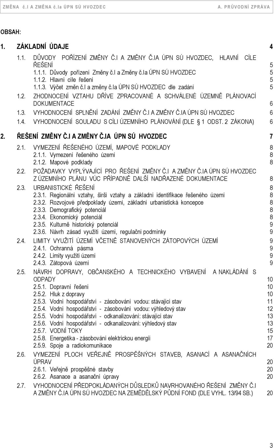 I A ZMĚNY Č.IA ÚPN SÚ HVOZDEC 6 1.4. VYHODNOCENÍ SOULADU S CÍLI ÚZEMNÍHO PLÁNOVÁNÍ (DLE 1 ODST. 2 ZÁKONA) 6 2. ŘEŠENÍ ZMĚNY Č.I A ZMĚNY Č.IA ÚPN SÚ HVOZDEC 7 2.1. VYMEZENÍ ŘEŠENÉHO ÚZEMÍ, MAPOVÉ PODKLADY 8 2.