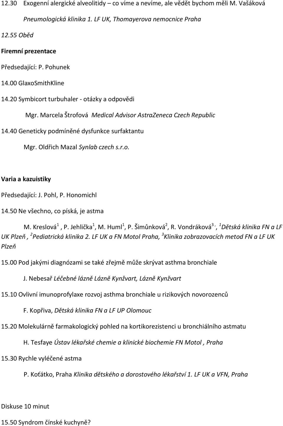 Oldřich Mazal Synlab czech s.r.o. Varia a kazuistiky Předsedající: J. Pohl, P. Honomichl 14.50 Ne všechno, co píská, je astma M. Kreslová 1, P. Jehlička 1, M. Huml 1, P. Šimůnková 2, R.