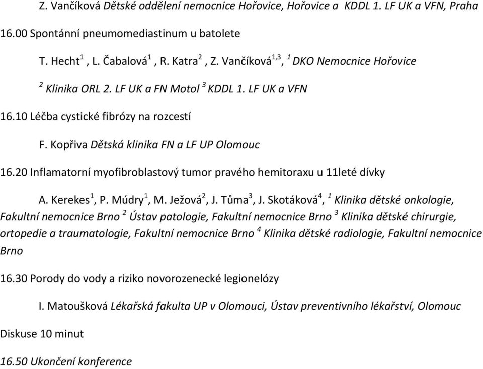 20 Inflamatorní myofibroblastový tumor pravého hemitoraxu u 11leté dívky A. Kerekes 1, P. Múdry 1, M. Ježová 2, J. Tůma 3, J.