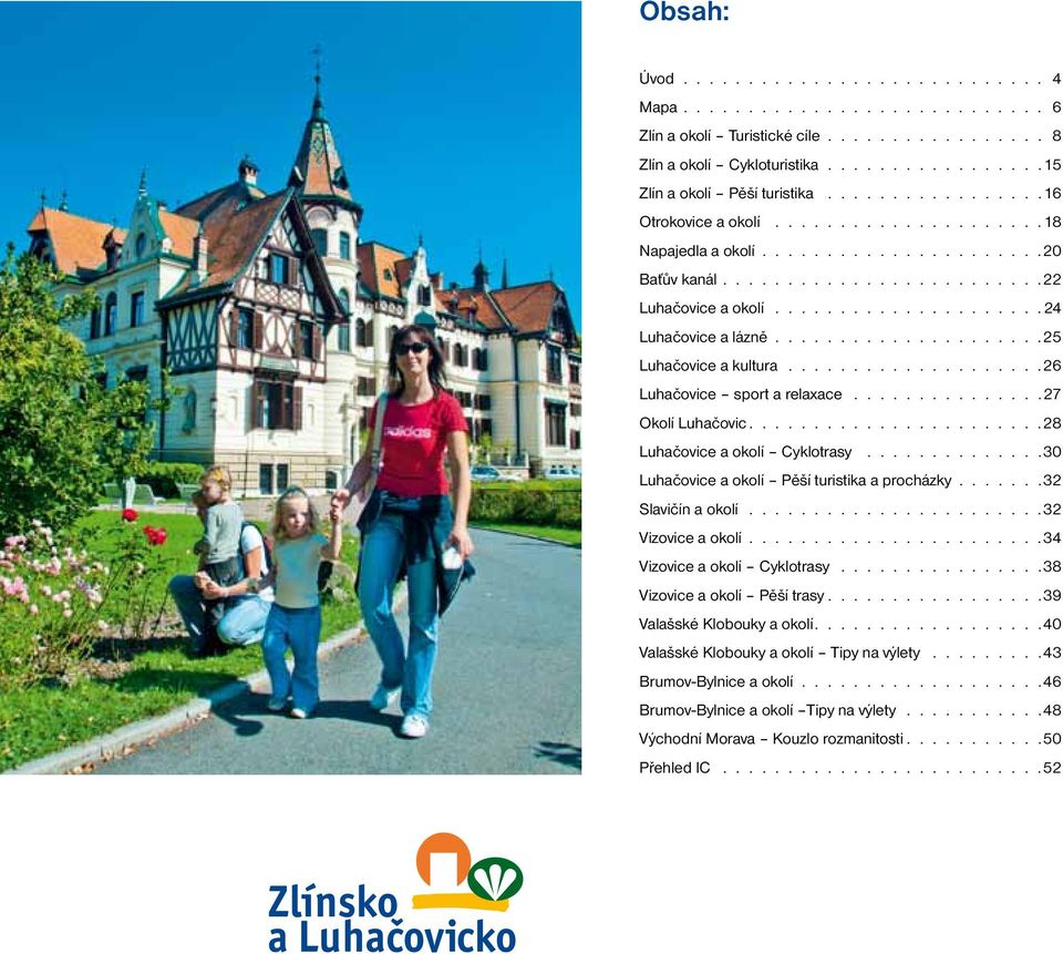 Luhačovice a okolí Pěší turistika a procházky 32 Slavičín a okolí 32 Vizovice a okolí 34 Vizovice a okolí Cyklotrasy 38 Vizovice a okolí Pěší trasy 39 Valašské