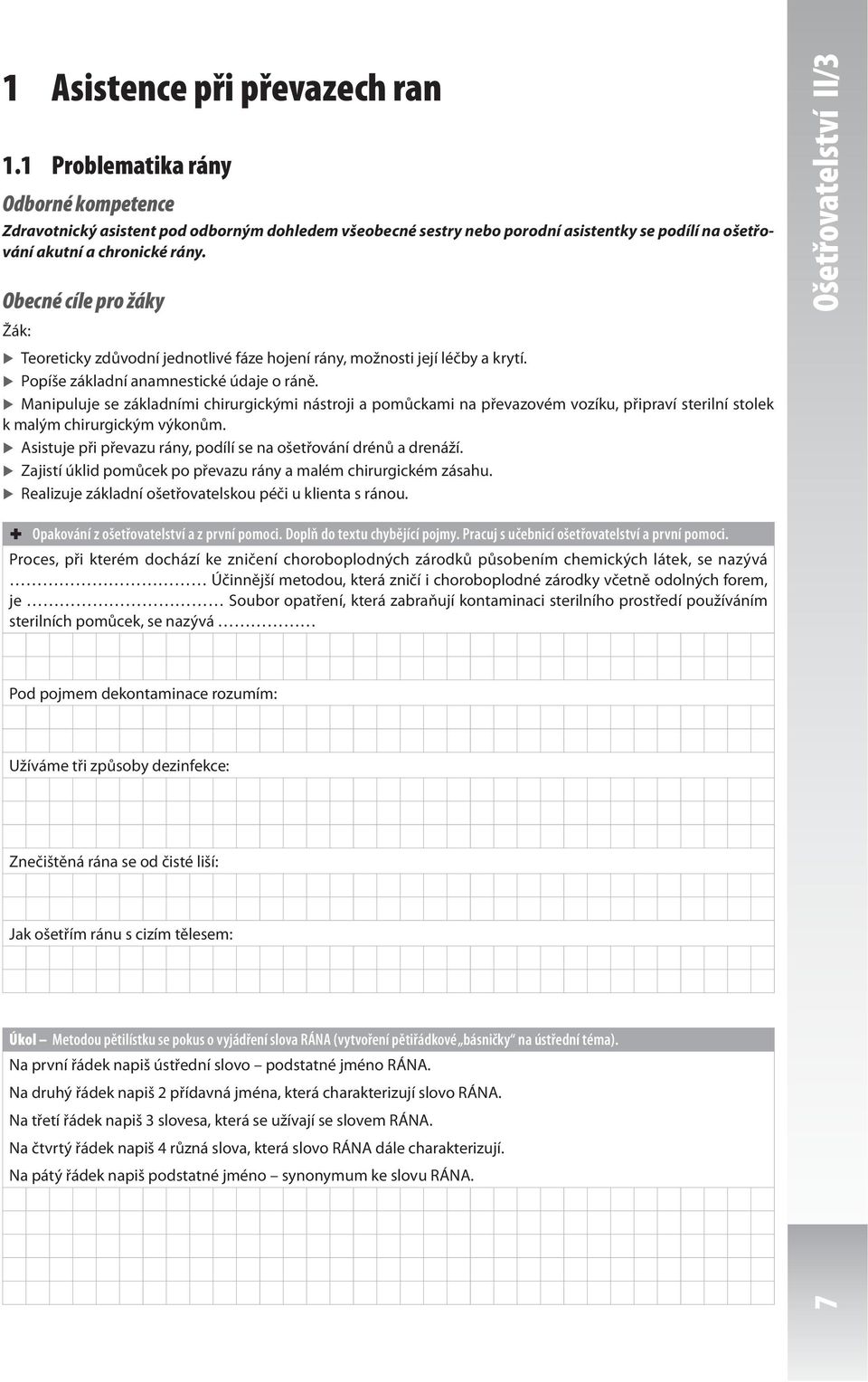 Obecné cíle pro žáky Žák: Teoreticky zdůvodní jednotlivé fáze hojení rány, možnosti její léčby a krytí. Popíše základní anamnestické údaje o ráně.
