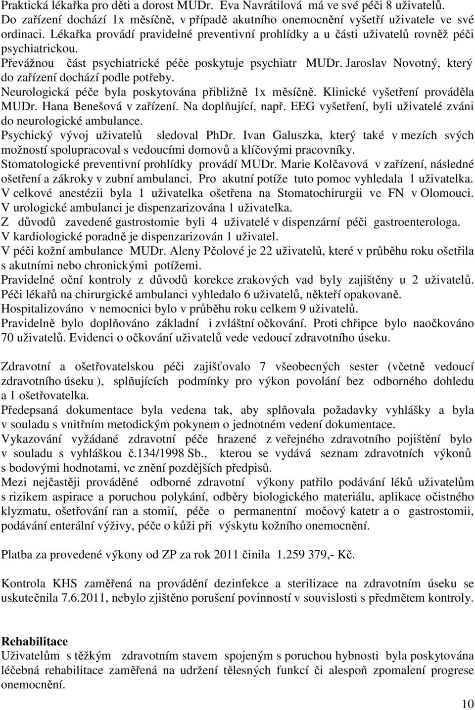 Jaroslav Novotný, který do zařízení dochází podle potřeby. Neurologická péče byla poskytována přibližně 1x měsíčně. Klinické vyšetření prováděla MUDr. Hana Benešová v zařízení. Na doplňující, např.