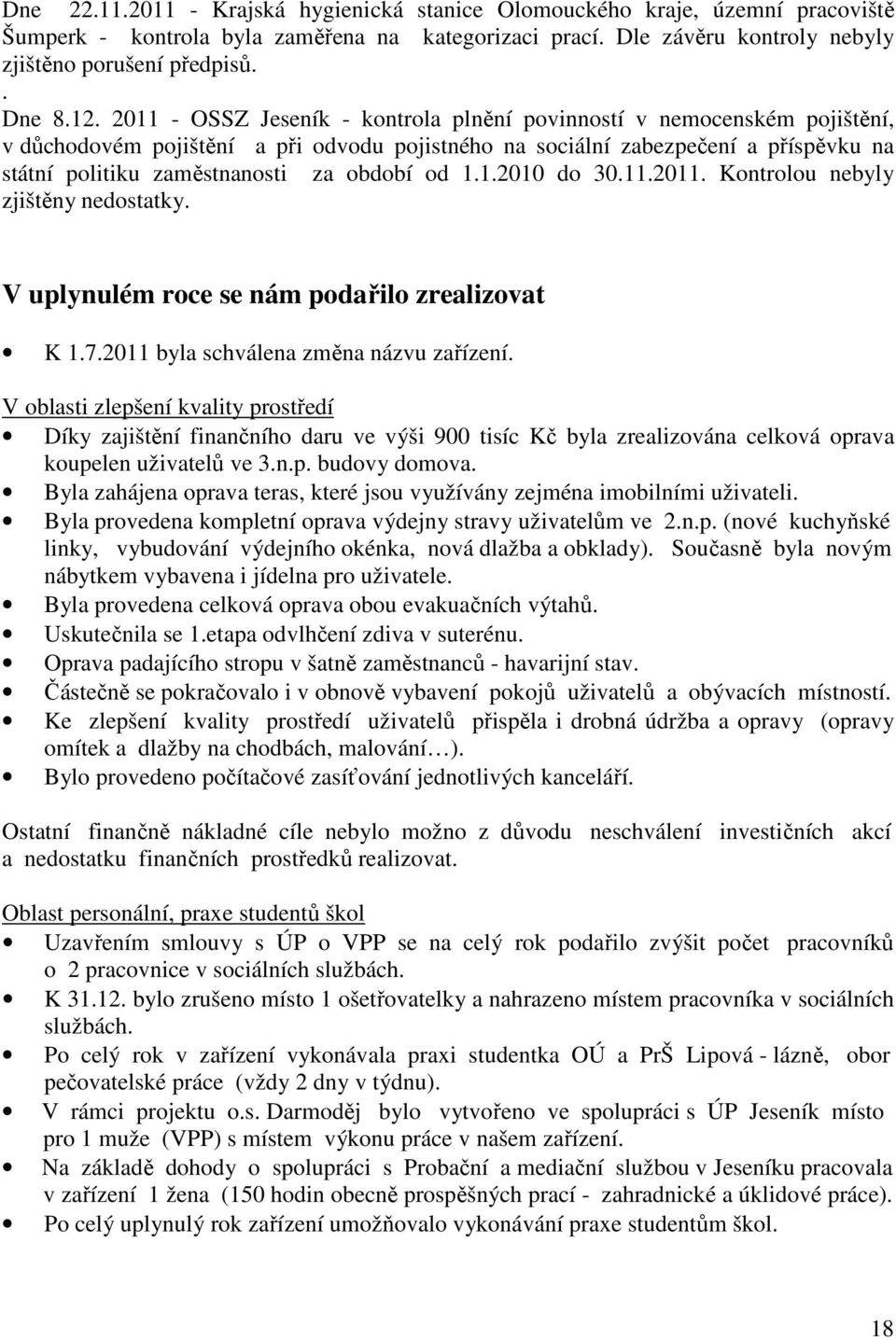 období od 1.1.2010 do 30.11.2011. Kontrolou nebyly zjištěny nedostatky. V uplynulém roce se nám podařilo zrealizovat K 1.7.2011 byla schválena změna názvu zařízení.