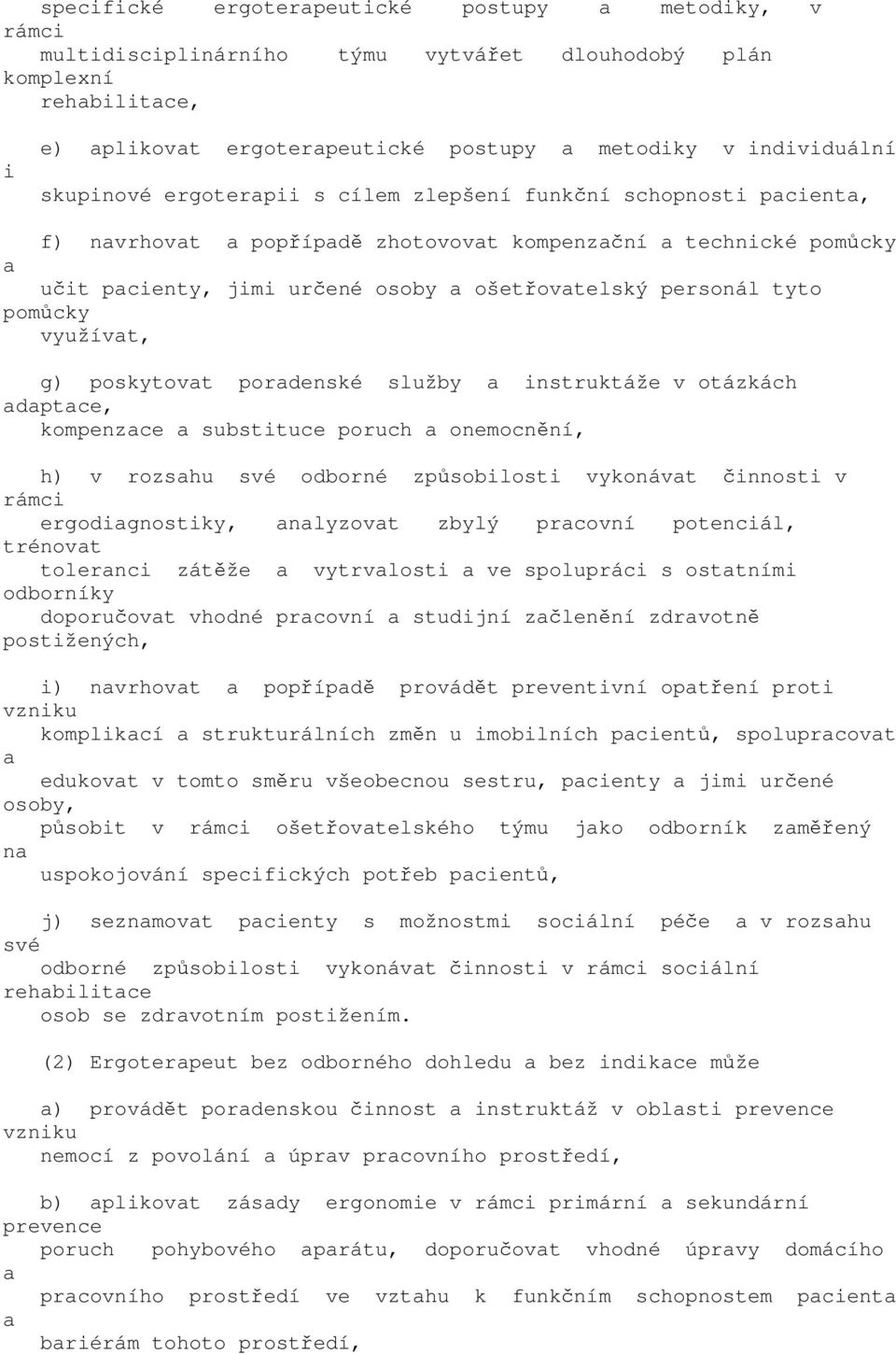 poskytovt pordenské služby instruktáže v otázkách dptce, kompenzce substituce poruch onemocnění, h) v rozshu své odborné způsobilosti vykonávt činnosti v rámci ergodignostiky, nlyzovt zbylý prcovní