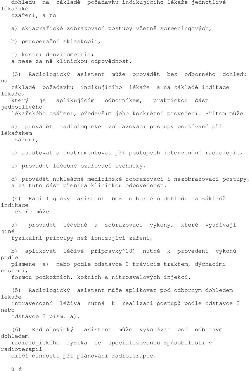 (3) Rdiologický sistent může provádět bez odborného dohledu n zákldě poždvku indikujícího lékře n zákldě indikce lékře, který je plikujícím odborníkem, prktickou část jednotlivého lékřského ozáření,