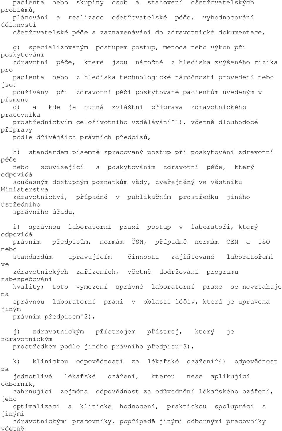 zdrvotní péči poskytovné pcientům uvedeným v písmenu d) kde je nutná zvláštní příprv zdrvotnického prcovník prostřednictvím celoživotního vzdělávání^1), včetně dlouhodobé příprvy podle dřívějších
