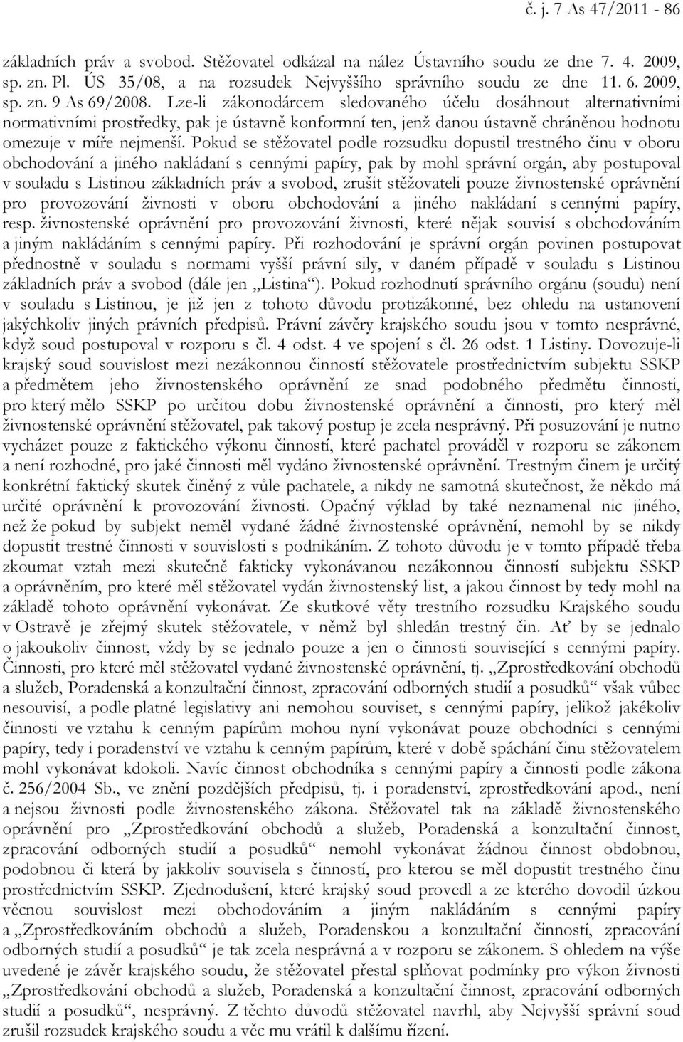 Pokud se stěžovatel podle rozsudku dopustil trestného činu v oboru obchodování a jiného nakládaní s cennými papíry, pak by mohl správní orgán, aby postupoval v souladu s Listinou základních práv a