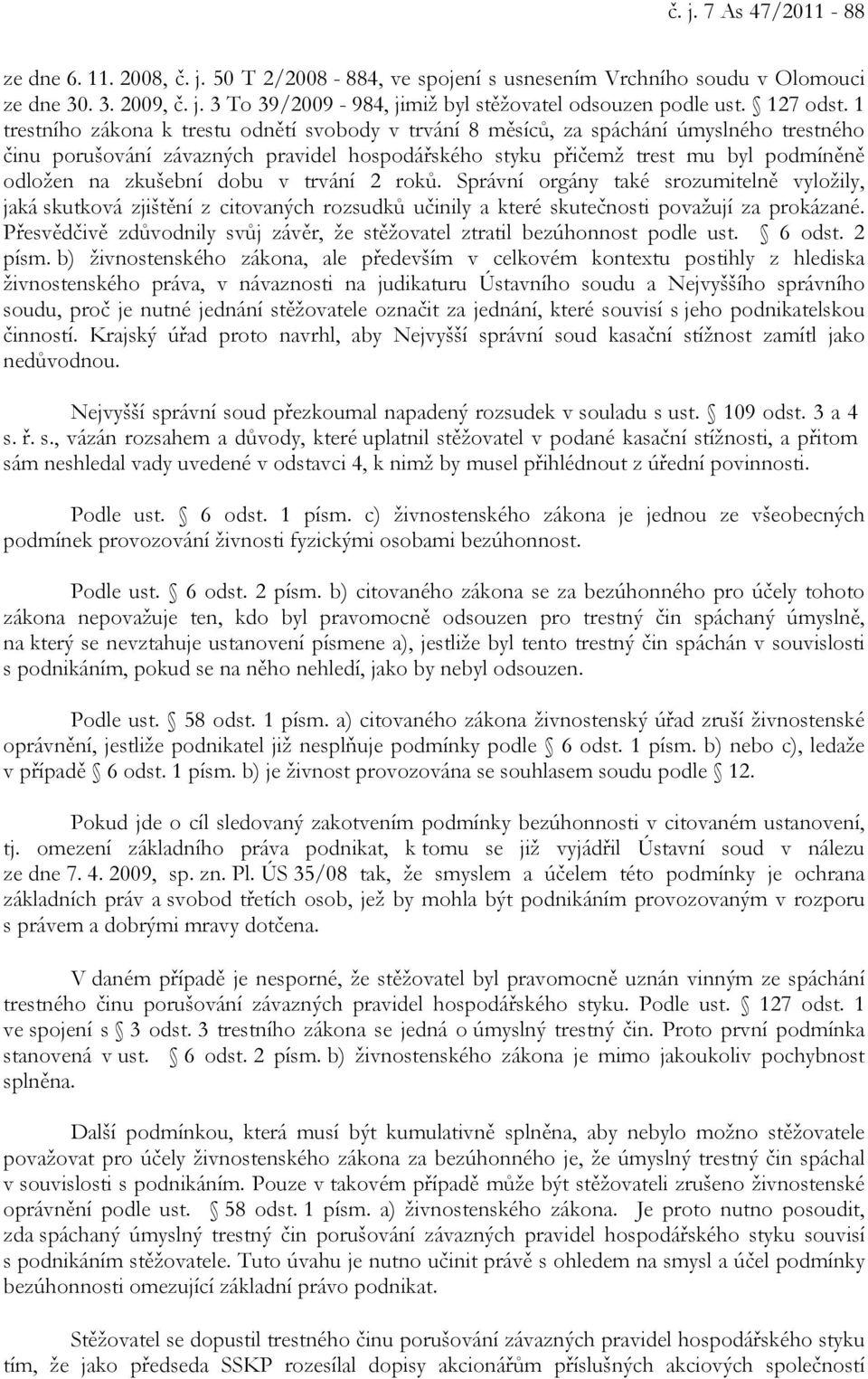 1 trestního zákona k trestu odnětí svobody v trvání 8 měsíců, za spáchání úmyslného trestného činu porušování závazných pravidel hospodářského styku přičemž trest mu byl podmíněně odložen na zkušební