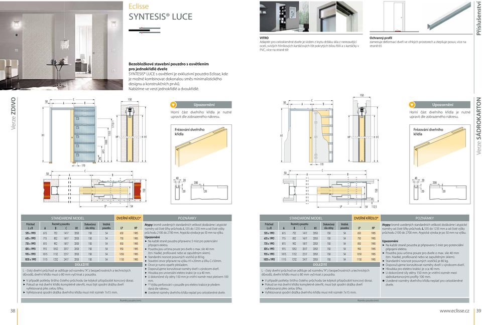 osvětlení je exkluzivní pouzdro Eclisse, kde je možné kombinovat dokonalou směs minimalistického designu a konstrukčních prvků. Nabízíme ve verzi jednokřídlé a dvoukřídlé.