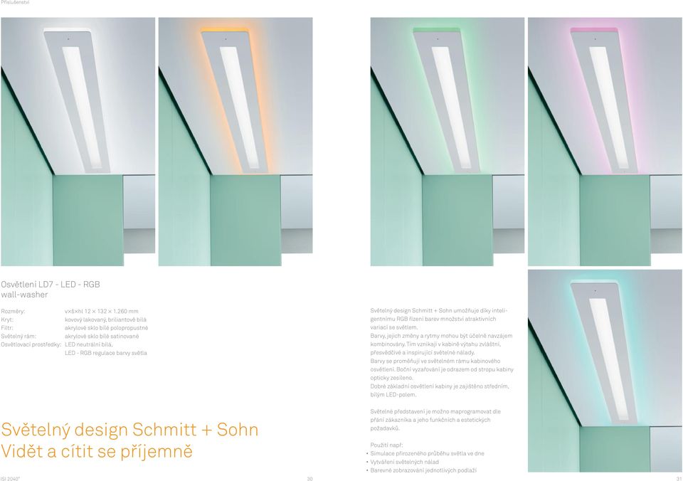 světla Světelný design Schmitt + Sohn umožňuje díky inteligentnímu RGB řízení barev množství atraktivních variací se světlem. Barvy, jejich změny a rytmy mohou být účelně navzájem kombinovány.