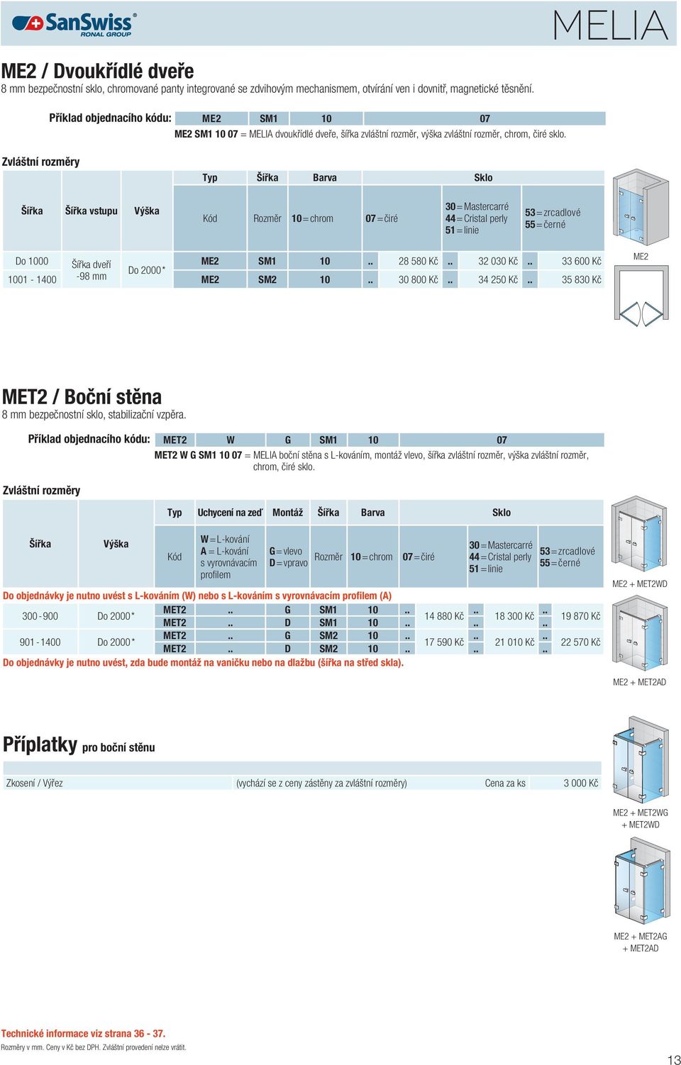 Zvláštní rozměry Typ Barva Sklo vstupu Kód Rozměr 10=chrom 07=čiré 30=Mastercarré 44=Cristal perly 51=linie Do 1000 dveří ME2 SM1 10 28 580 Kč 32 030 Kč 33 600 Kč Do 2000* 1001-1400 -98 mm ME2 SM2 10