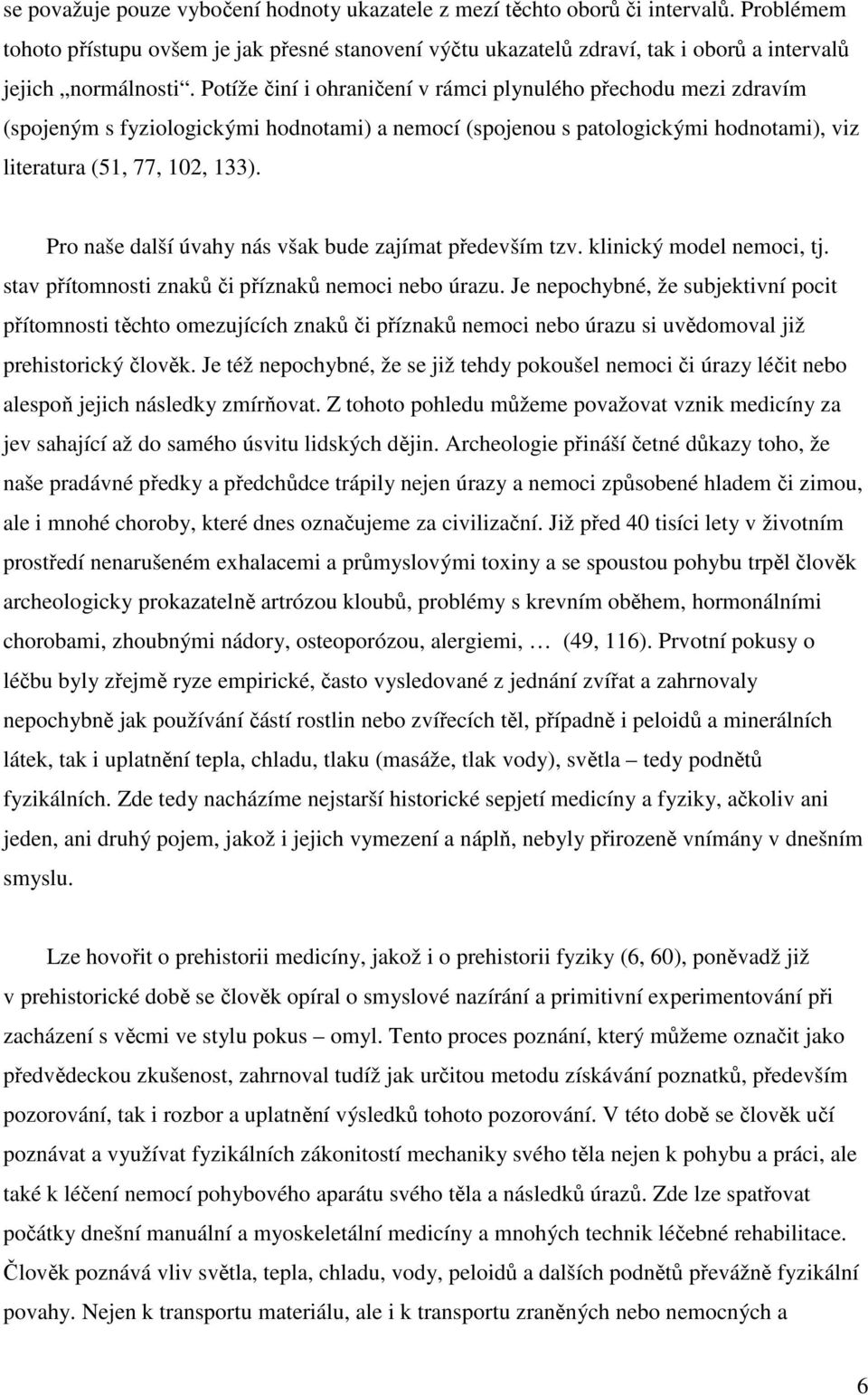 Potíže činí i ohraničení v rámci plynulého přechodu mezi zdravím (spojeným s fyziologickými hodnotami) a nemocí (spojenou s patologickými hodnotami), viz literatura (51, 77, 102, 133).