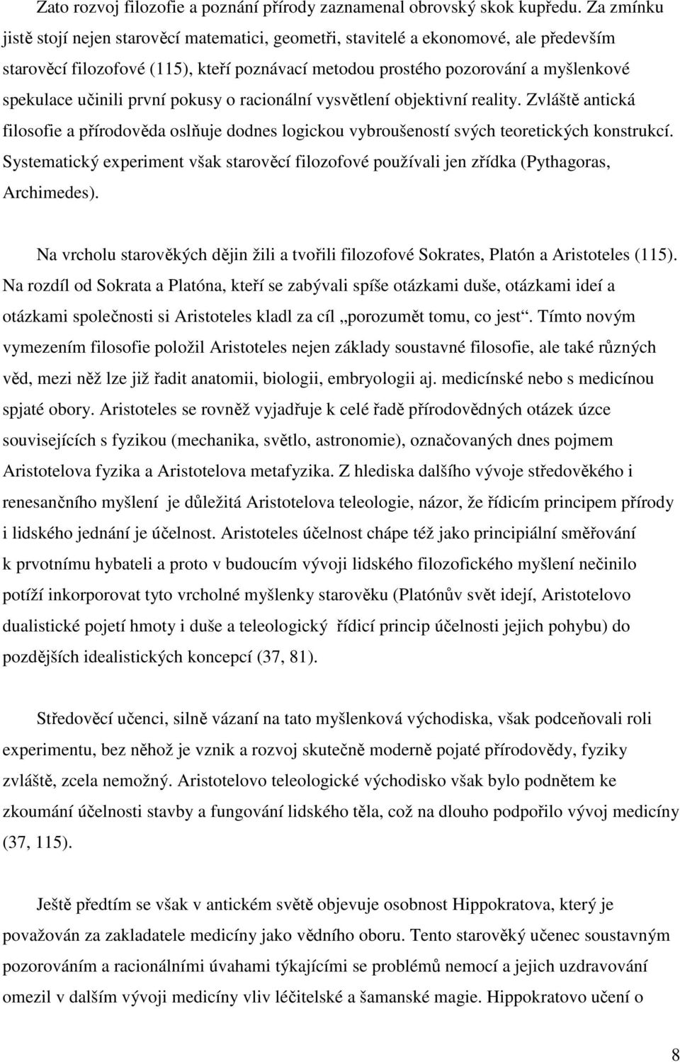 první pokusy o racionální vysvětlení objektivní reality. Zvláště antická filosofie a přírodověda oslňuje dodnes logickou vybroušeností svých teoretických konstrukcí.