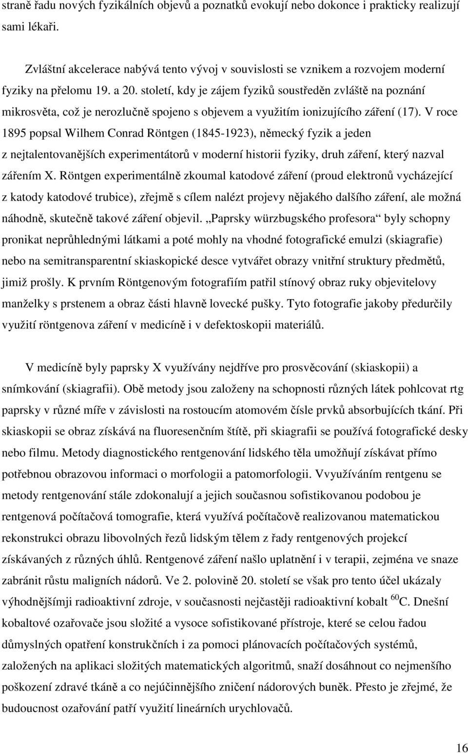 století, kdy je zájem fyziků soustředěn zvláště na poznání mikrosvěta, což je nerozlučně spojeno s objevem a využitím ionizujícího záření (17).