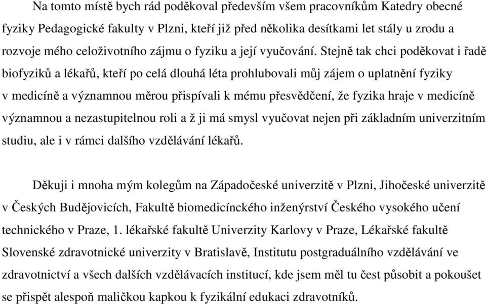 Stejně tak chci poděkovat i řadě biofyziků a lékařů, kteří po celá dlouhá léta prohlubovali můj zájem o uplatnění fyziky v medicíně a významnou měrou přispívali k mému přesvědčení, že fyzika hraje v