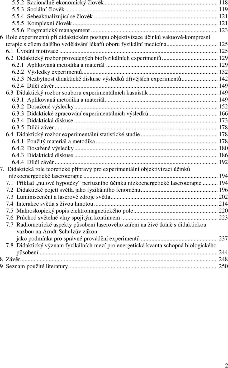 1 Úvodní motivace... 125 6.2 Didaktický rozbor provedených biofyzikálních experimentů... 129 6.2.1 Aplikovaná metodika a materiál... 129 6.2.2 Výsledky experimentů... 132 6.2.3 Nezbytnost didaktické diskuse výsledků dřívějších experimentů.