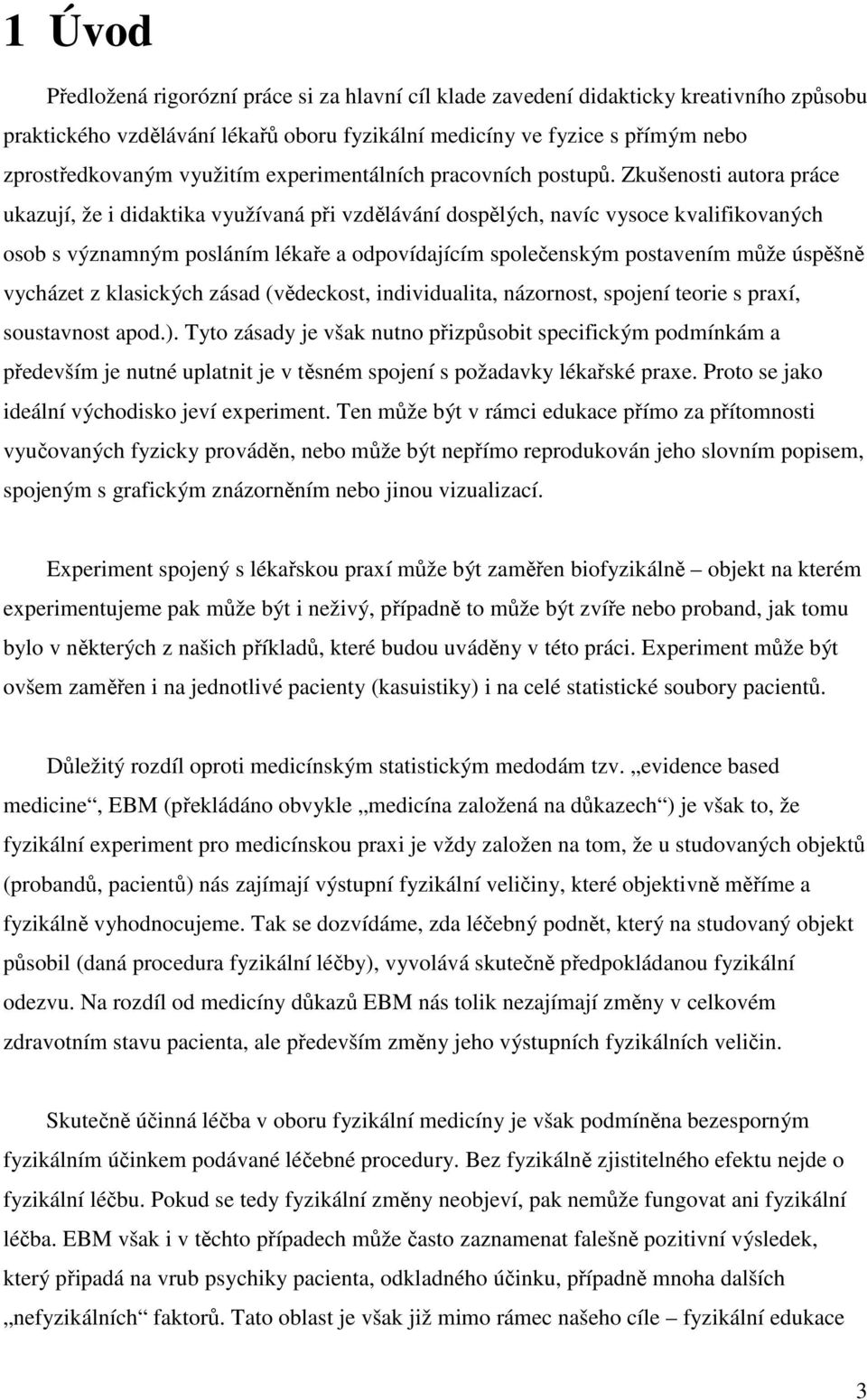 Zkušenosti autora práce ukazují, že i didaktika využívaná při vzdělávání dospělých, navíc vysoce kvalifikovaných osob s významným posláním lékaře a odpovídajícím společenským postavením může úspěšně