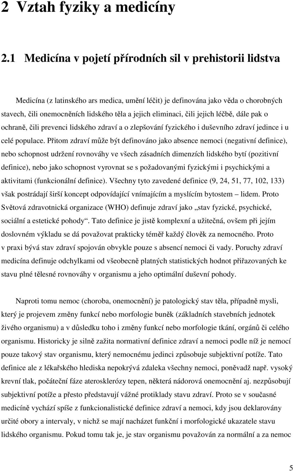 eliminaci, čili jejich léčbě, dále pak o ochraně, čili prevenci lidského zdraví a o zlepšování fyzického i duševního zdraví jedince i u celé populace.