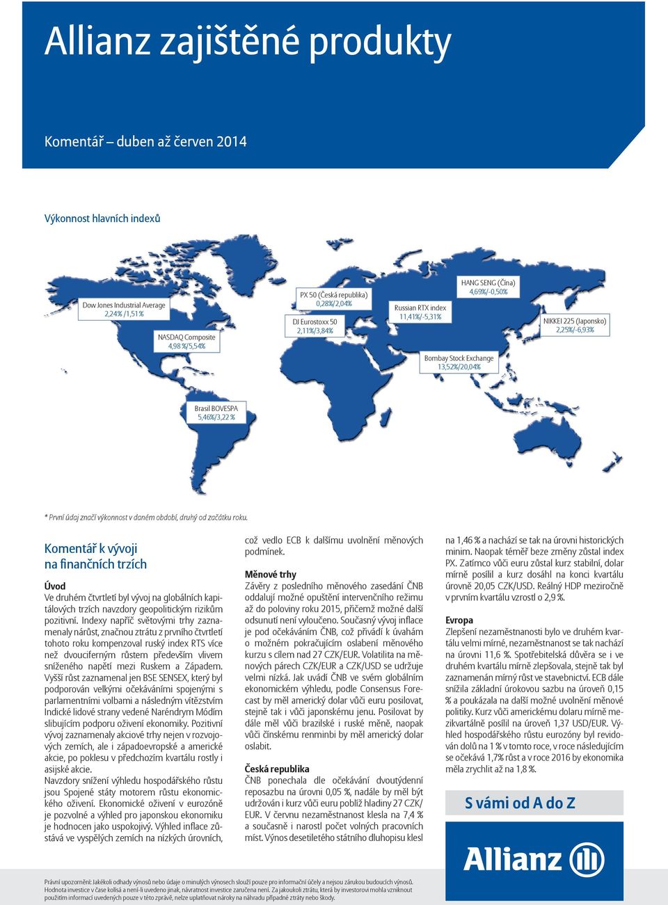 druhý od začátku roku. Komentář k vývoji na finančních trzích Úvod Ve druhém čtvrtletí byl vývoj na globálních kapitálových trzích navzdory geopolitickým rizikům pozitivní.