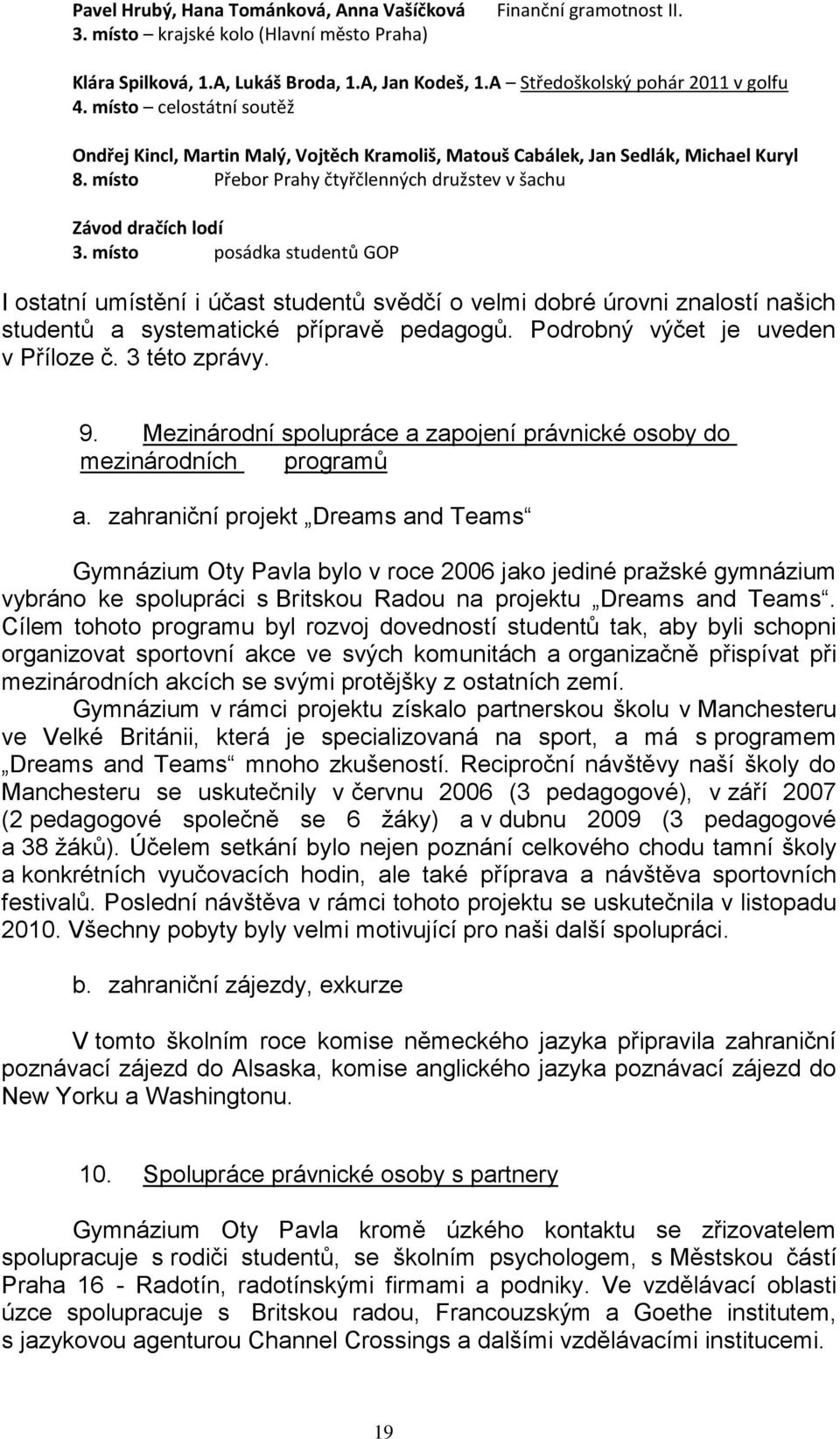 místo posádka studentů GOP I ostatní umístění i účast studentů svědčí o velmi dobré úrovni znalostí našich studentů a systematické přípravě pedagogů. Podrobný výčet je uveden v Příloze č.