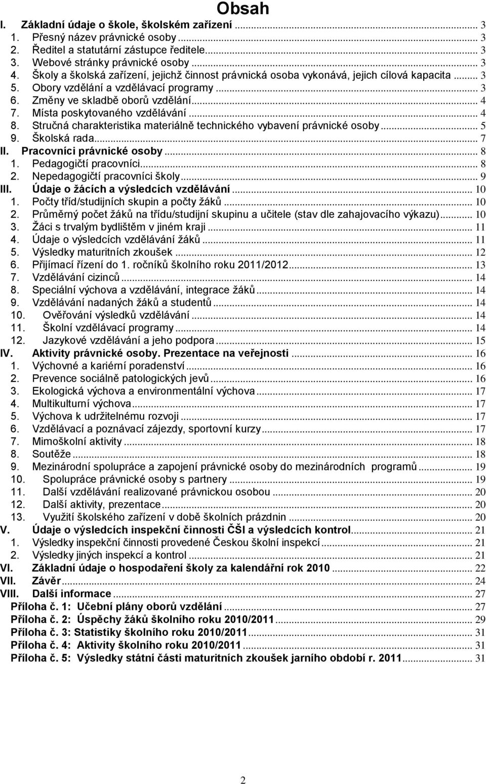 Místa poskytovaného vzdělávání... 4 8. Stručná charakteristika materiálně technického vybavení právnické osoby... 5 9. Školská rada... 7 II. Pracovníci právnické osoby... 8 1. Pedagogičtí pracovníci.