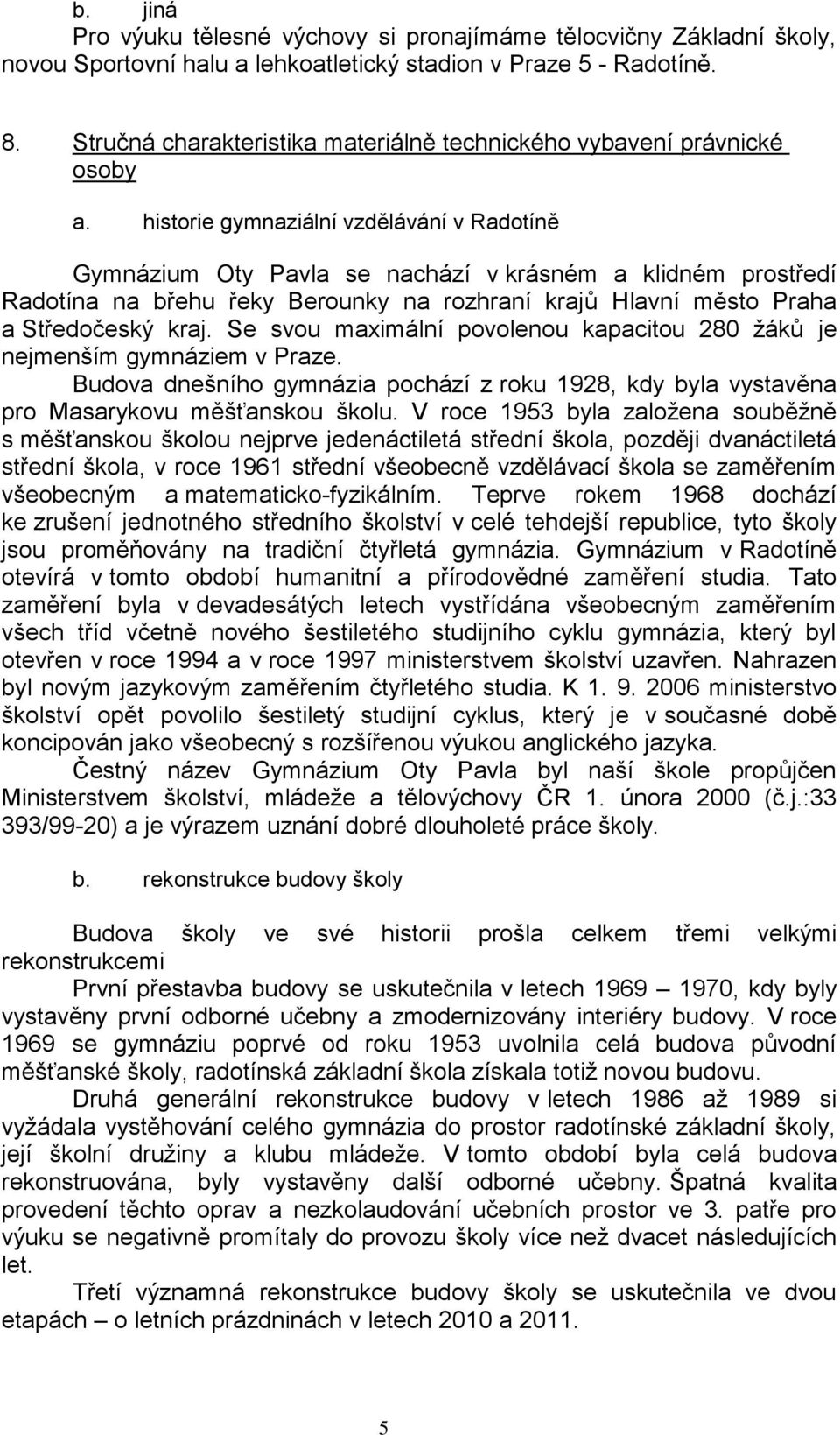 historie gymnaziální vzdělávání v Radotíně Gymnázium Oty Pavla se nachází v krásném a klidném prostředí Radotína na břehu řeky Berounky na rozhraní krajů Hlavní město Praha a Středočeský kraj.