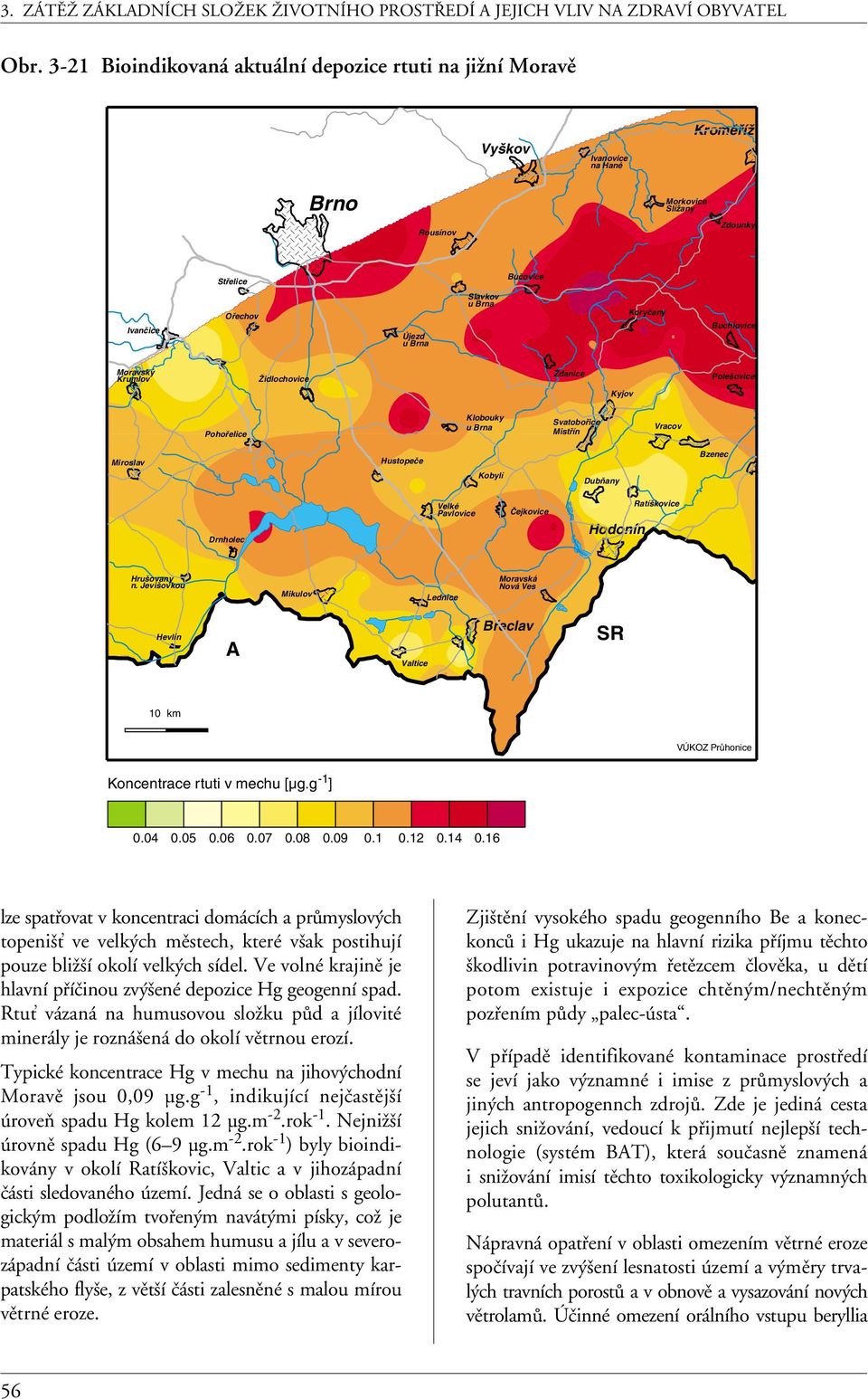 Čejkovice Hodonín Ratíškovice Hrušovany n. Jevišovkou Mikulov Lednice Moravská Nová Ves Hevlín A Valtice Břeclav SR 10 km VÚKOZ Průhonice Koncentrace rtuti v mechu [µg.g-1] 0.04 0.05 0.06 0.07 0.08 0.