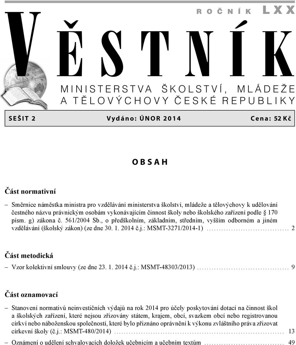 , o předškolním, základním, středním, vyšším odborném a jiném vzdělávání (školský zákon) (ze dne 30. 1. 2014 č.j.: MSMT-3271/2014-1).................................. 2 Část metodická Vzor kolektivní smlouvy (ze dne 23.