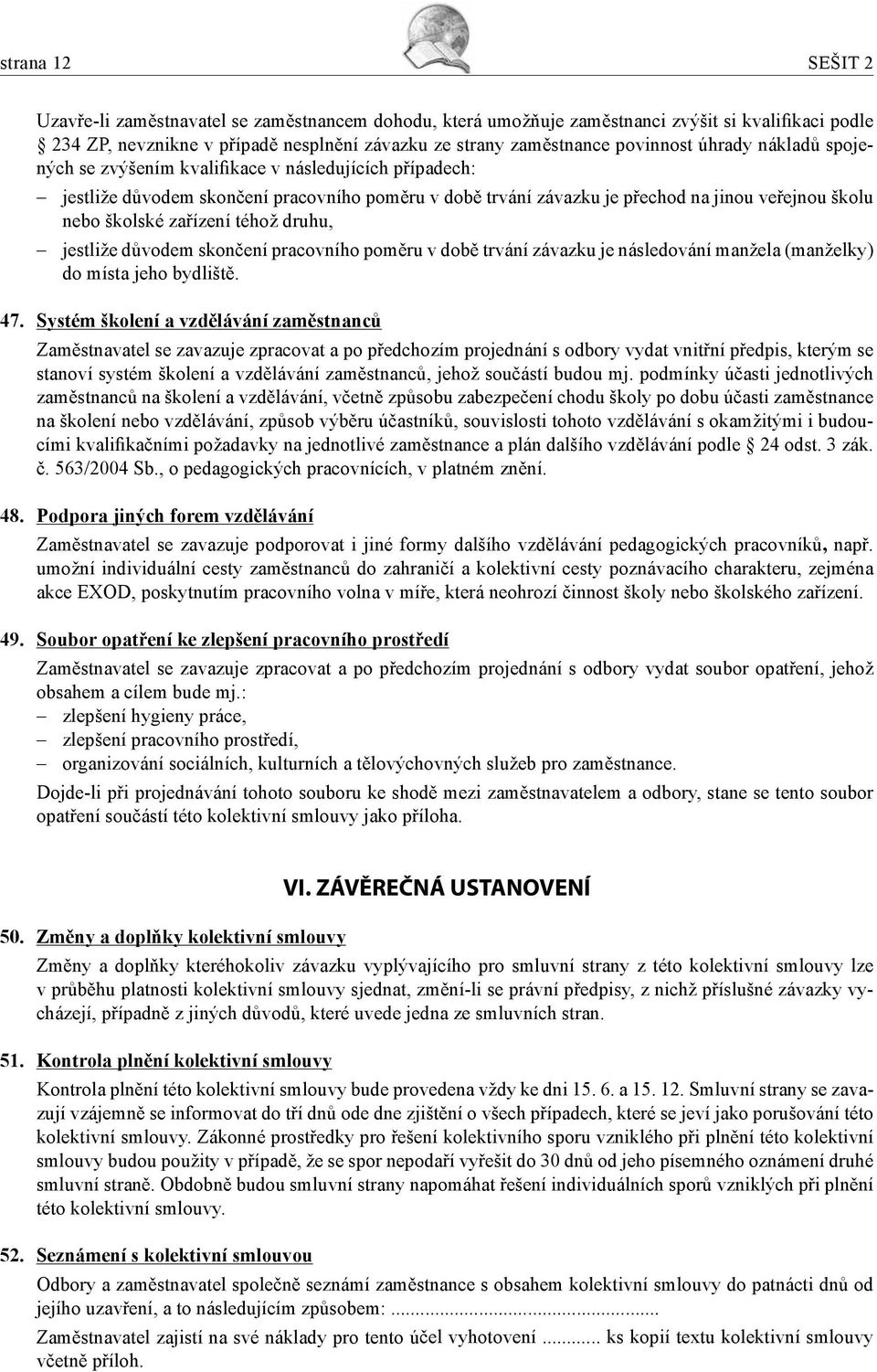 téhož druhu, jestliže důvodem skončení pracovního poměru v době trvání závazku je následování manžela (manželky) do místa jeho bydliště. 47.