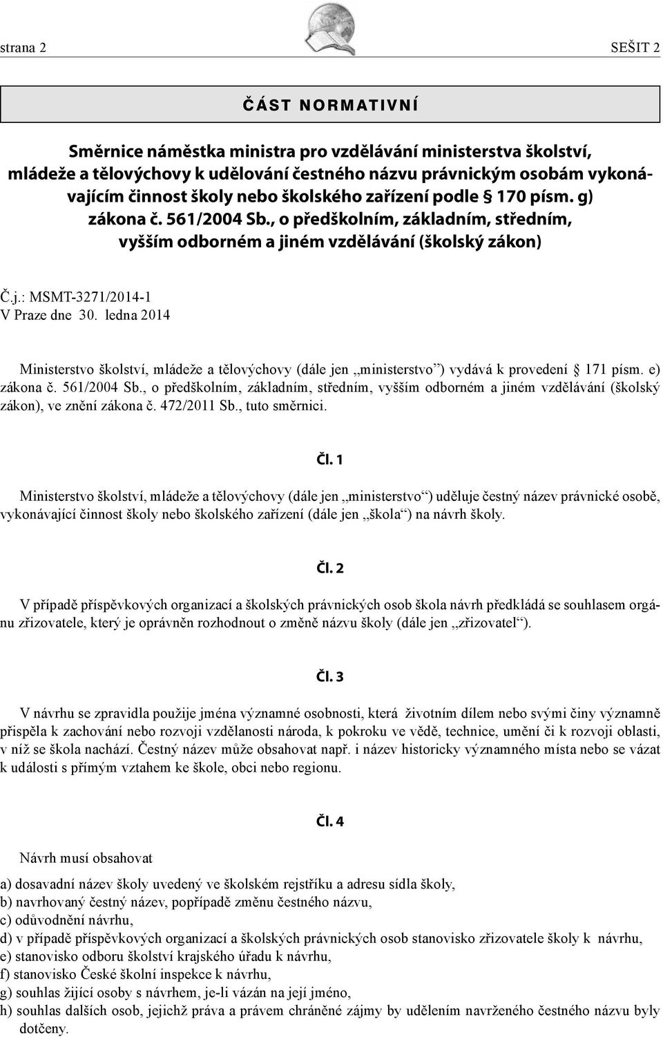 ledna 2014 Ministerstvo školství, mládeže a tělovýchovy (dále jen ministerstvo ) vydává k provedení 171 písm. e) zákona č. 561/2004 Sb.