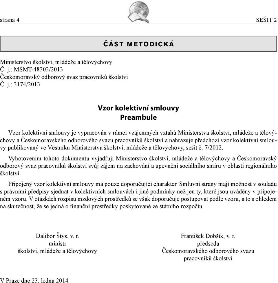 : 3174/2013 Vzor kolektivní smlouvy Preambule Vzor kolektivní smlouvy je vypracován v rámci vzájemných vztahů Ministerstva školství, mládeže a tělovýchovy a Českomoravského odborového svazu