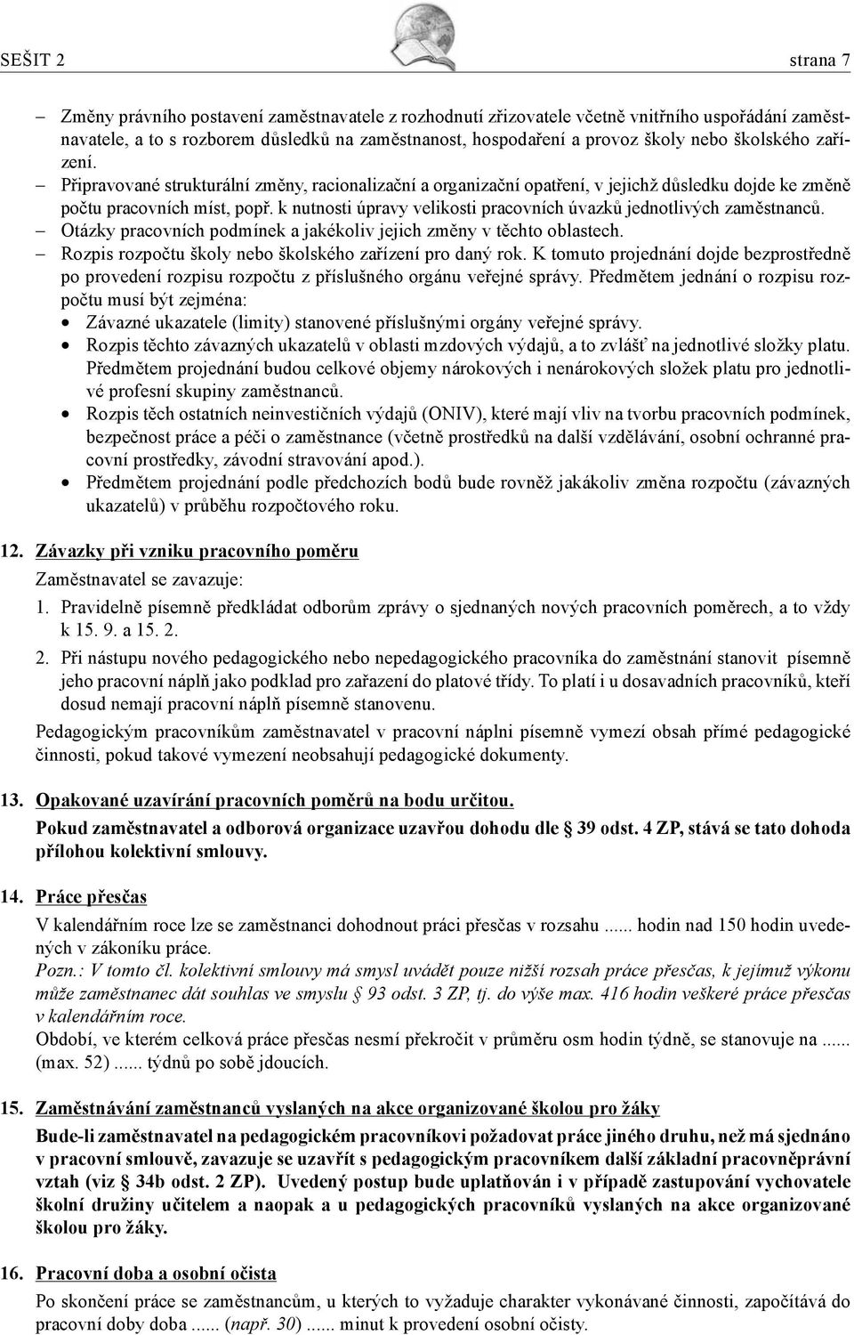 k nutnosti úpravy velikosti pracovních úvazků jednotlivých zaměstnanců. Otázky pracovních podmínek a jakékoliv jejich změny v těchto oblastech.