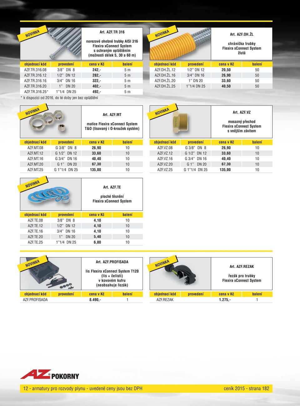OH.ŽL. DN 33,60 50 AZF.OH.ŽL. 1/4 DN 40,50 50 Art. AZF.MT Art. AZF.VZ matice Flexira xconnect System T&O (lisovaný i Okroužek systém) mosazný přechod Flexira xconnect System s vnějším závitem AZF.MT.08 G 3/8 DN 8 26,90 10 AZF.