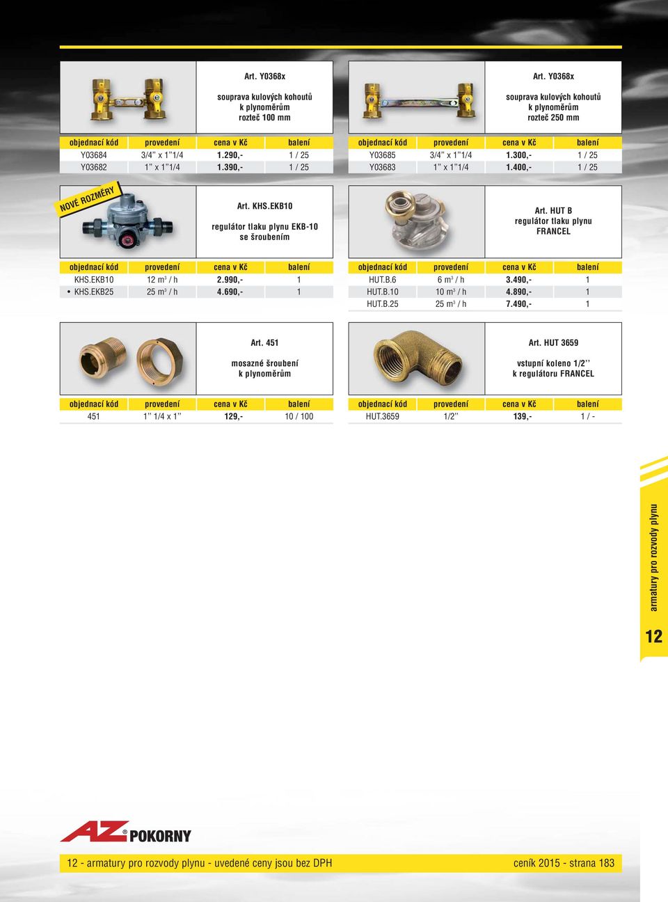 EKB10 12 m 3 /h 2.990, 1 KHS.EKB m 3 /h 4.690, 1 HUT.B.6 6 m 3 /h 3.490, 1 HUT.B.10 10 m 3 /h 4.890, 1 HUT.B. m 3 /h 7.490, 1 Art. 451 mosazné šroubení k plynoměrům Art.